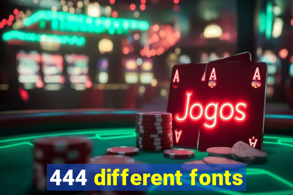 444 different fonts